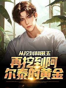 开局戈壁猎玉人，挖出财富自由！畅销巨作